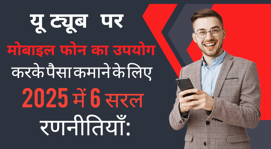 यू ट्यूब पर मोबाइल फोन का उपयो करके पैसा कमाने के लिए 2025 में 6 सरल रणनीतियाँ